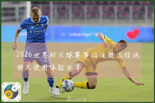 2026世界杯买球赛事站注册流程说明及使用体验分享